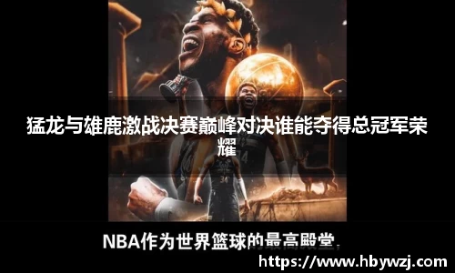 猛龙与雄鹿激战决赛巅峰对决谁能夺得总冠军荣耀