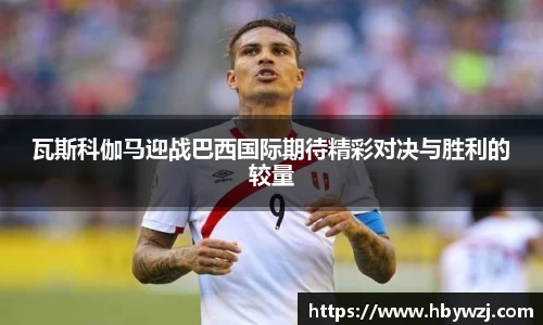 瓦斯科伽马迎战巴西国际期待精彩对决与胜利的较量